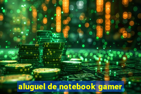 aluguel de notebook gamer